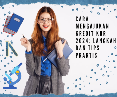 Cara Mengajukan Kredit KUR 2024: Langkah dan Tips Praktis